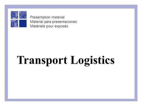 Transport Logistics. What is Logistics? “The process of managing all activities required to strategically move raw materials, parts and finished goods.