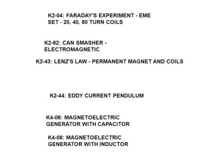 K2-04: FARADAY'S EXPERIMENT - EME SET - 20, 40, 80 TURN COILS K2-43: LENZ'S LAW - PERMANENT MAGNET AND COILS K2-62: CAN SMASHER - ELECTROMAGNETIC K2-44: