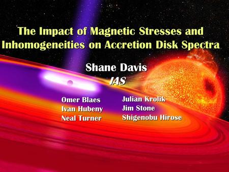 The Impact of Magnetic Stresses and Inhomogeneities on Accretion Disk Spectra Shane Davis IAS Omer Blaes Ivan Hubeny Neal Turner Julian Krolik Jim Stone.