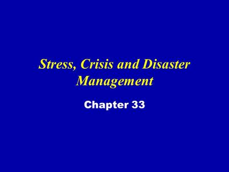 Stress, Crisis and Disaster Management Chapter 33.