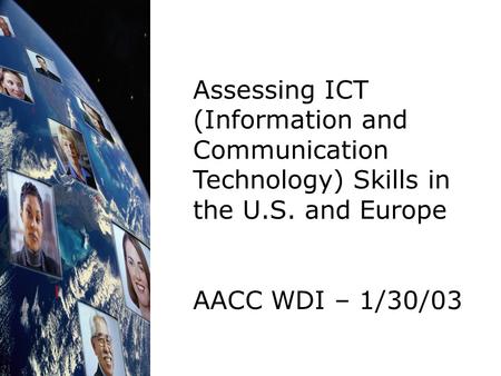 Assessing ICT (Information and Communication Technology) Skills in the U.S. and Europe AACC WDI – 1/30/03.