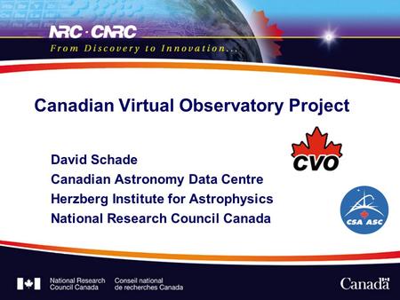 Canadian Virtual Observatory Project David Schade Canadian Astronomy Data Centre Herzberg Institute for Astrophysics National Research Council Canada.