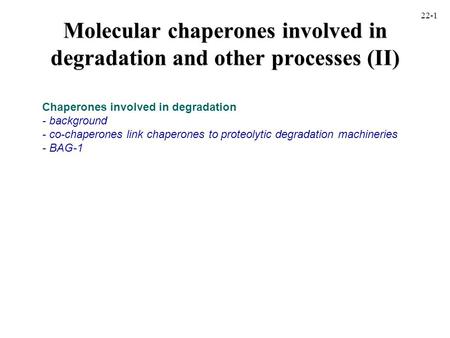 Molecular chaperones involved in degradation and other processes (II) Chaperones involved in degradation - background - co-chaperones link chaperones to.