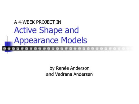 A 4-WEEK PROJECT IN Active Shape and Appearance Models