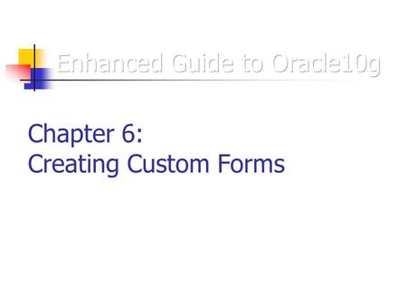 Chapter 6: Creating Custom Forms. Data Block and Custom Forms Data block form Based on data blocks that are associated with specific database tables Reflect.