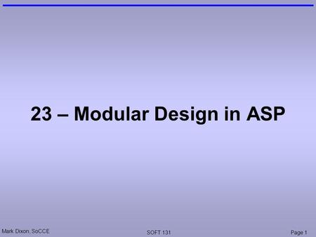 Mark Dixon, SoCCE SOFT 131Page 1 23 – Modular Design in ASP.