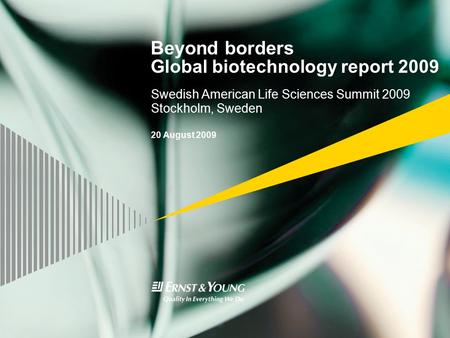 Beyond borders Global biotechnology report 2009 Swedish American Life Sciences Summit 2009 Stockholm, Sweden 20 August 2009.