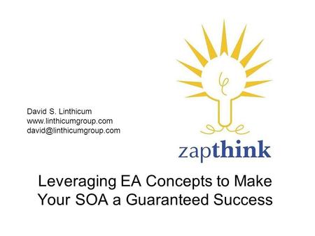 Leveraging EA Concepts to Make Your SOA a Guaranteed Success David S. Linthicum