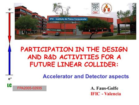 PARTICIPATION IN THE DESIGN AND R&D ACTIVITIES FOR A FUTURE LINEAR COLLIDER: A. Faus-Golfe IFIC - Valencia Accelerator and Detector aspects FPA2005-02935.