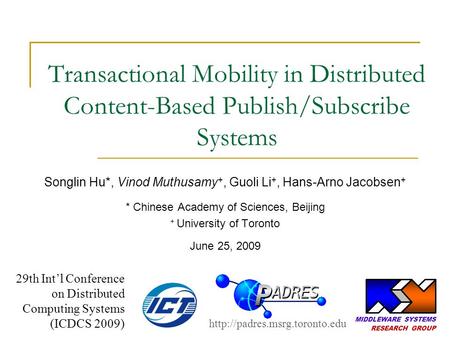Transactional Mobility in Distributed Content-Based Publish/Subscribe Systems Songlin Hu*, Vinod Muthusamy +, Guoli Li +, Hans-Arno Jacobsen + * Chinese.