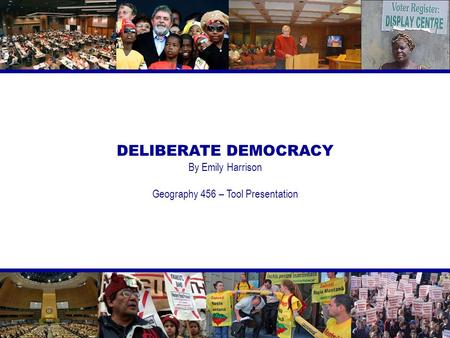 DELIBERATE DEMOCRACY By Emily Harrison Geography 456 – Tool Presentation.