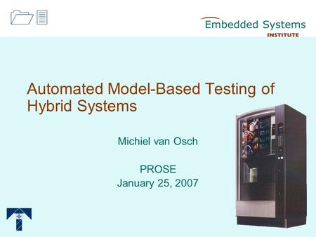 Automated Model-Based Testing of Hybrid Systems Michiel van Osch PROSE January 25, 2007 13.