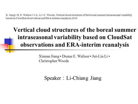 Vertical cloud structures of the boreal summer intraseasonal variability based on CloudSat observations and ERA-interim reanalysis Speaker ： Li-Chiang.