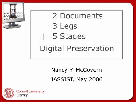 2 Documents 3 Legs 5 Stages Digital Preservation + Nancy Y. McGovern IASSIST, May 2006.