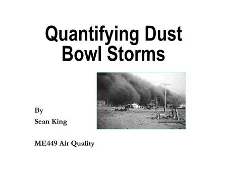Quantifying Dust Bowl Storms By Sean King ME449 Air Quality.