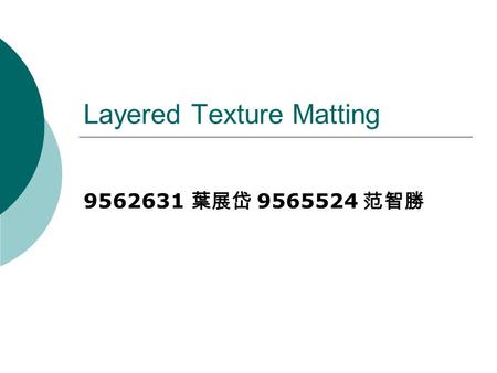 Layered Texture Matting 9562631 葉展岱 9565524 范智勝. Outline  Introduction  Implementation Overview  Current Work  Reference.