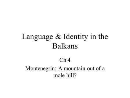 Language & Identity in the Balkans Ch 4 Montenegrin: A mountain out of a mole hill?