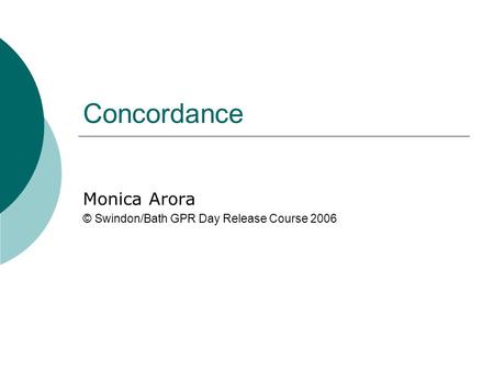 Concordance Monica Arora © Swindon/Bath GPR Day Release Course 2006.
