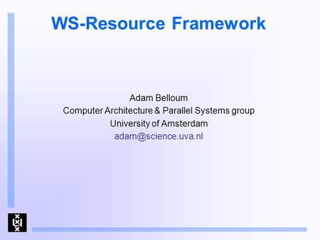 WS-Resource Framework Adam Belloum Computer Architecture & Parallel Systems group University of Amsterdam