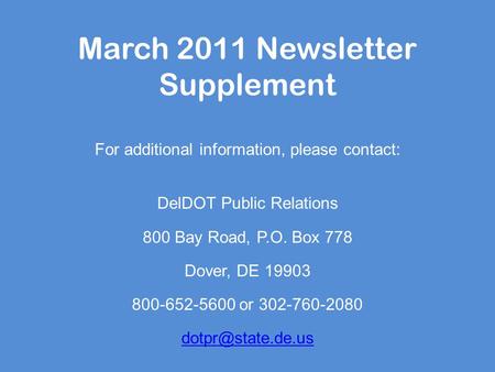 March 2011 Newsletter Supplement For additional information, please contact: DelDOT Public Relations 800 Bay Road, P.O. Box 778 Dover, DE 19903 800-652-5600.