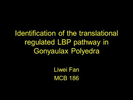 Identification of the translational regulated LBP pathway in Gonyaulax Polyedra Liwei Fan MCB 186.