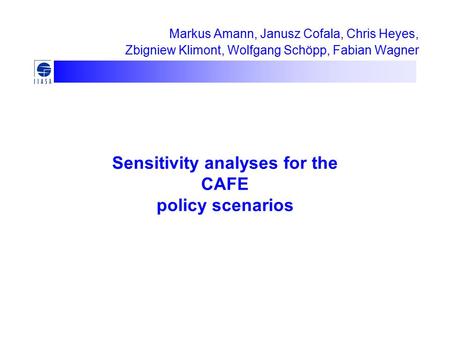 Sensitivity analyses for the CAFE policy scenarios Markus Amann, Janusz Cofala, Chris Heyes, Zbigniew Klimont, Wolfgang Schöpp, Fabian Wagner.