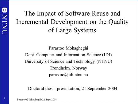 1 Parastoo Mohagheghi- 21 Sept.2004 The Impact of Software Reuse and Incremental Development on the Quality of Large Systems Parastoo Mohagheghi Dept.