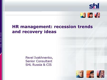 1 DEFINE – MESURE - REALIZE PEOPLE PERFORMANCE HR management: recession trends and recovery ideas Pavel Ivakhnenko, Senior Consultant SHL Russia & CIS.
