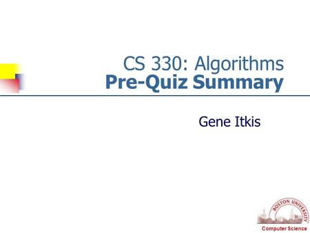 Computer Science CS 330: Algorithms Pre-Quiz Summary Gene Itkis.