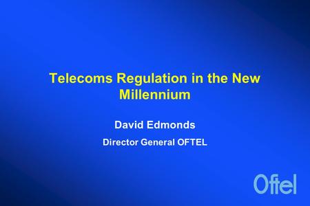 Telecoms Regulation in the New Millennium David Edmonds Director General OFTEL.