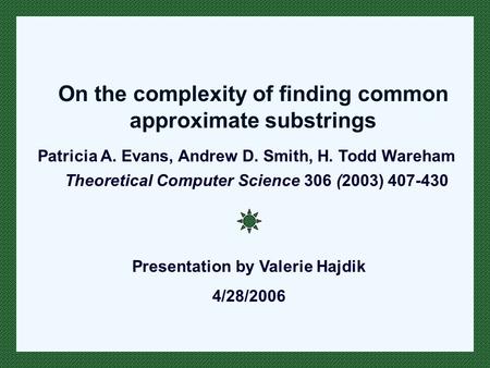 On the complexity of finding common approximate substrings Theoretical Computer Science 306 (2003) 407-430 Patricia A. Evans, Andrew D. Smith, H. Todd.