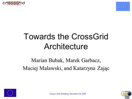 Cracow Grid Workshop, November 5-6, 2001 Towards the CrossGrid Architecture Marian Bubak, Marek Garbacz, Maciej Malawski, and Katarzyna Zając.