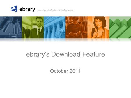 A member of the ProQuest family of companies ebrary’s Download Feature October 2011.