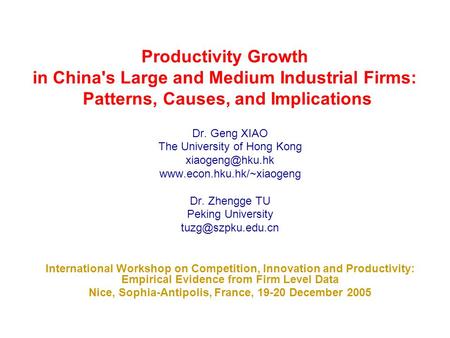 Productivity Growth in China's Large and Medium Industrial Firms: Patterns, Causes, and Implications Dr. Geng XIAO The University of Hong Kong