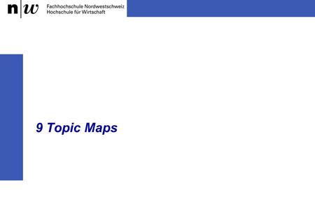 9 Topic Maps. Prof. Dr. Knut Hinkelmann 2 Information Retrieval and Knowledge Organisation - 9 Topic Maps Topic Maps – The Idea Topic Maps …  are a formalism.