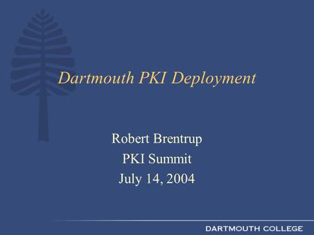 Dartmouth PKI Deployment Robert Brentrup PKI Summit July 14, 2004.