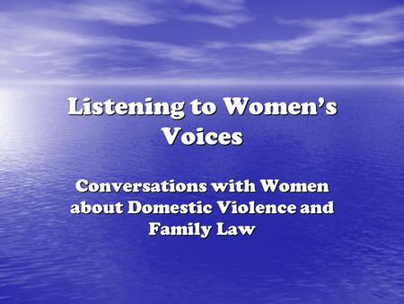 Listening to Women’s Voices Conversations with Women about Domestic Violence and Family Law.