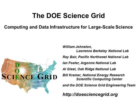 The DOE Science Grid Computing and Data Infrastructure for Large-Scale Science William Johnston, Lawrence Berkeley National Lab Ray Bair, Pacific Northwest.