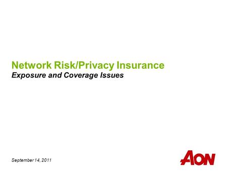 September 14, 2011 Network Risk/Privacy Insurance Exposure and Coverage Issues.