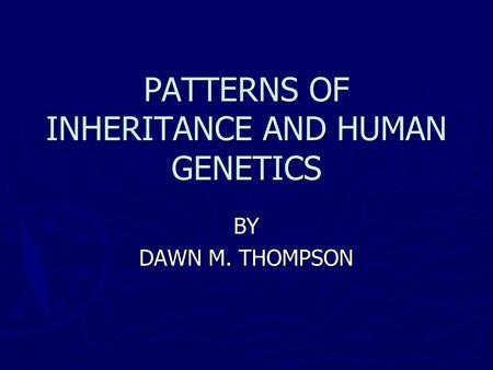 PATTERNS OF INHERITANCE AND HUMAN GENETICS