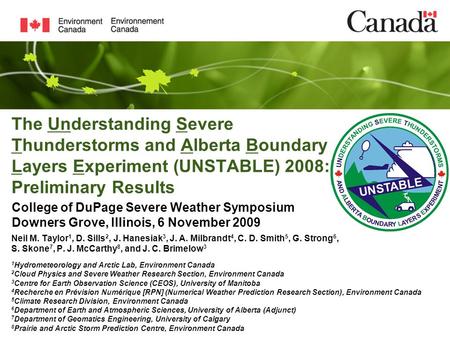 The Understanding Severe Thunderstorms and Alberta Boundary Layers Experiment (UNSTABLE) 2008: Preliminary Results Neil M. Taylor 1, D. Sills 2, J. Hanesiak.