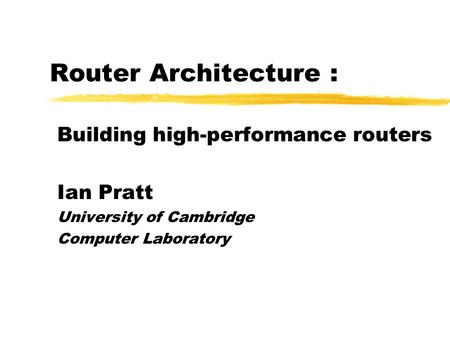 Router Architecture : Building high-performance routers Ian Pratt