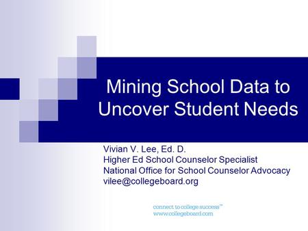 Mining School Data to Uncover Student Needs Vivian V. Lee, Ed. D. Higher Ed School Counselor Specialist National Office for School Counselor Advocacy
