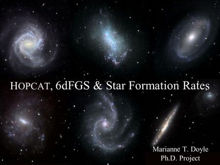H OPCAT, 6dFGS & Star Formation Rates Marianne T. Doyle Ph.D. Project.