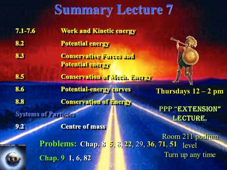 Summary Lecture 7 7.1-7.6Work and Kinetic energy 8.2Potential energy 8.3Conservative Forces and Potential energy 8.5Conservation of Mech. Energy 8.6Potential-energy.
