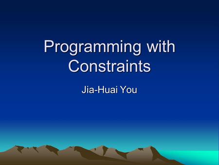 Programming with Constraints Jia-Huai You. Subject of Study Constraint Programming (CP) studies the computational models, languages, and systems for solving.