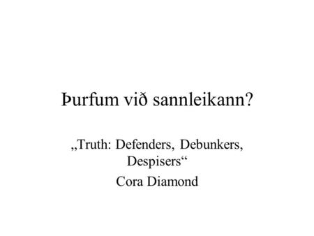 Þurfum við sannleikann? „Truth: Defenders, Debunkers, Despisers“ Cora Diamond.