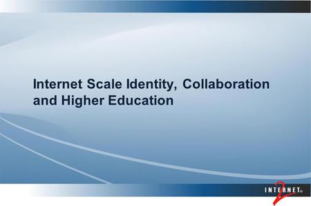 Internet Scale Identity, Collaboration and Higher Education.