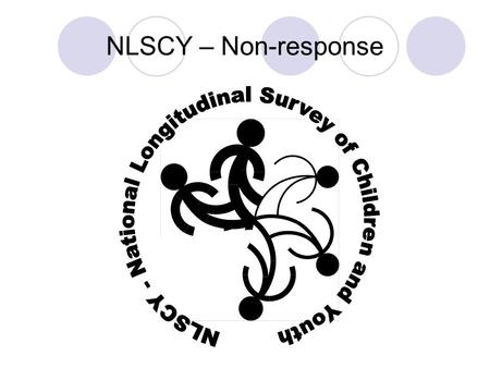 NLSCY – Non-response. Non-response There are various reasons why there is non-response to a survey  Some related to the survey process Timing Poor frame.