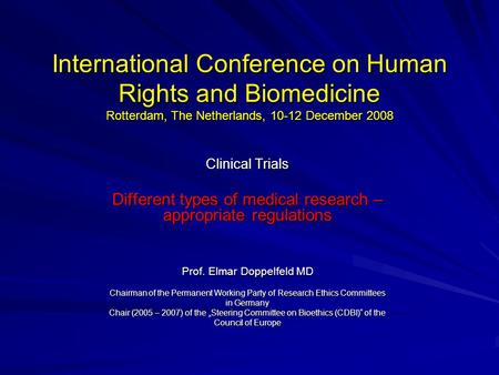 International Conference on Human Rights and Biomedicine Rotterdam, The Netherlands, 10-12 December 2008 Clinical Trials Different types of medical research.